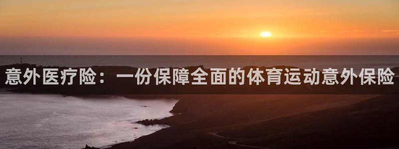 3377体育官网下载招商电话：意外医疗险：一份保障全